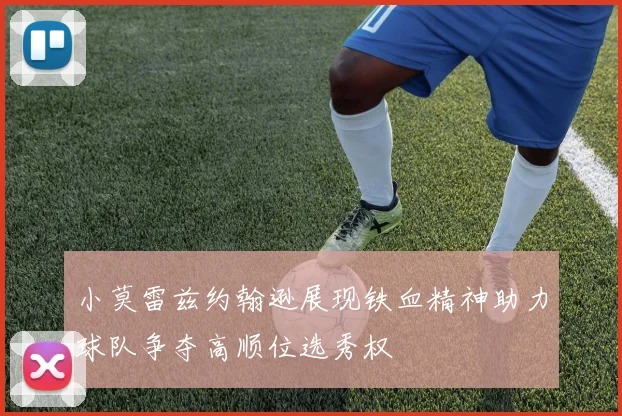 小莫雷兹约翰逊展现铁血精神助力球队争夺高顺位选秀权