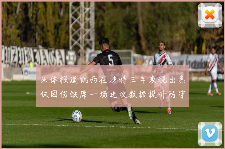 米体报道凯西在沙特三年表现出色仅因伤缺席一场进攻数据提升防守工作有所减少